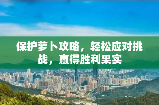 保护萝卜攻略，轻松应对挑战，赢得胜利果实