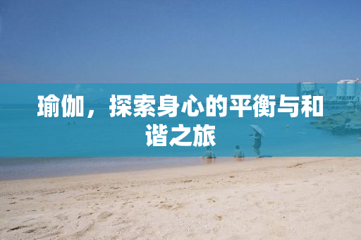 瑜伽，探索身心的平衡与和谐之旅