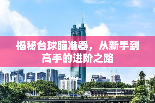 揭秘台球瞄准器，从新手到高手的进阶之路