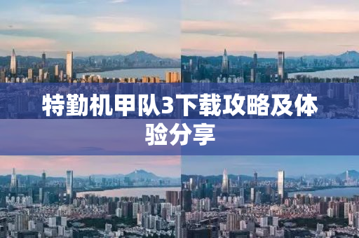 特勤机甲队3下载攻略及体验分享