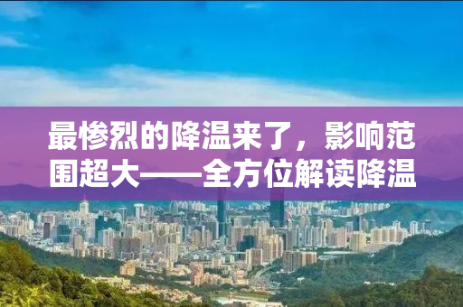 最惨烈的降温来了，影响范围超大——全方位解读降温带来的挑战与应对措施