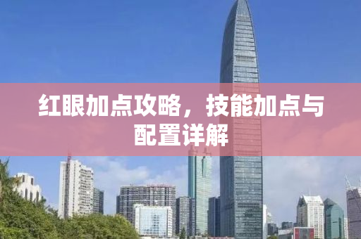 红眼加点攻略，技能加点与配置详解