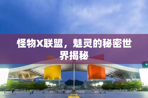怪物X联盟，魅灵的秘密世界揭秘