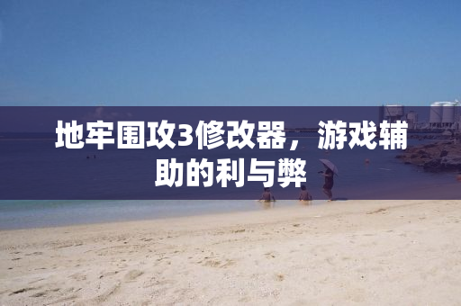 地牢围攻3修改器，游戏辅助的利与弊
