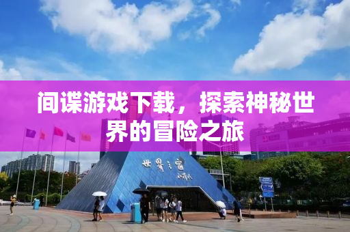 间谍游戏下载，探索神秘世界的冒险之旅