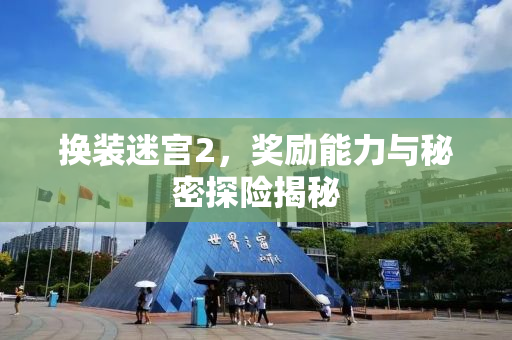换装迷宫2，奖励能力与秘密探险揭秘