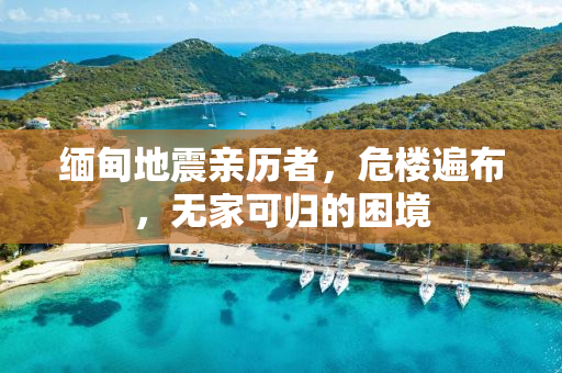缅甸地震亲历者，危楼遍布，无家可归的困境