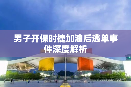 男子开保时捷加油后逃单事件深度解析