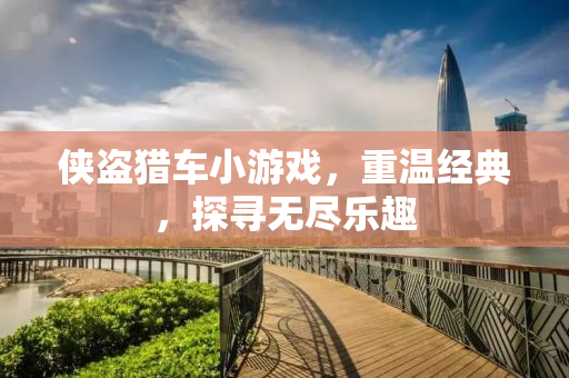侠盗猎车小游戏，重温经典，探寻无尽乐趣