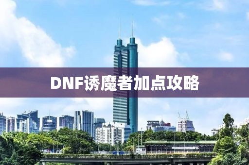 DNF诱魔者加点攻略