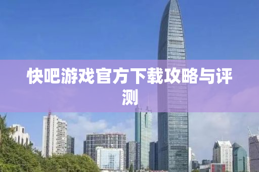 快吧游戏官方下载攻略与评测