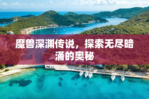 魔兽深渊传说，探索无尽暗涌的奥秘