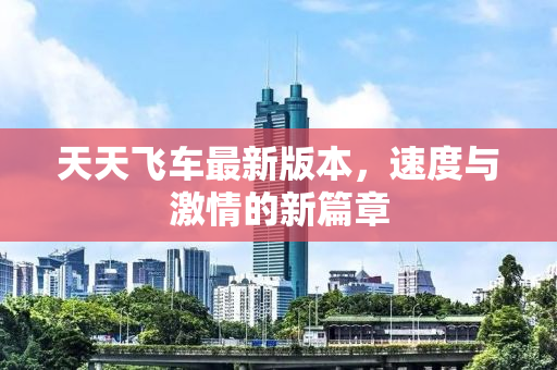 天天飞车最新版本，速度与激情的新篇章