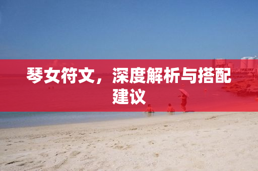 琴女符文，深度解析与搭配建议