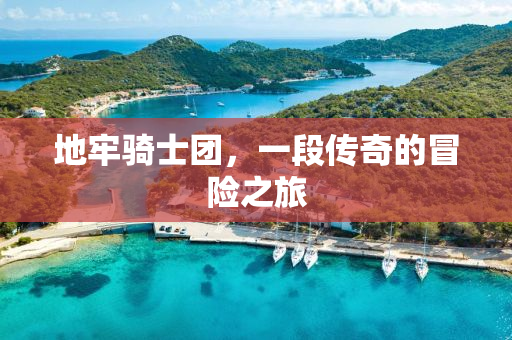 地牢骑士团，一段传奇的冒险之旅