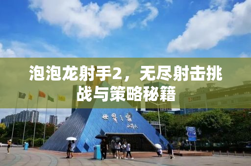 泡泡龙射手2，无尽射击挑战与策略秘籍