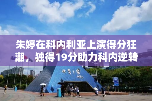 朱婷在科内利亚上演得分狂潮，独得19分助力科内逆转诺瓦拉