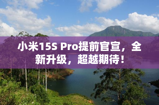 小米15S Pro提前官宣，全新升级，超越期待！