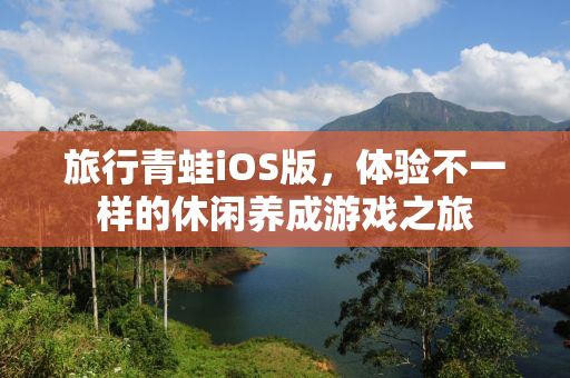 旅行青蛙iOS版，体验不一样的休闲养成游戏之旅