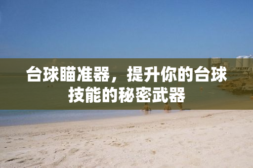 台球瞄准器，提升你的台球技能的秘密武器