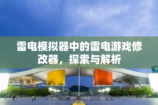 雷电模拟器中的雷电游戏修改器，探索与解析