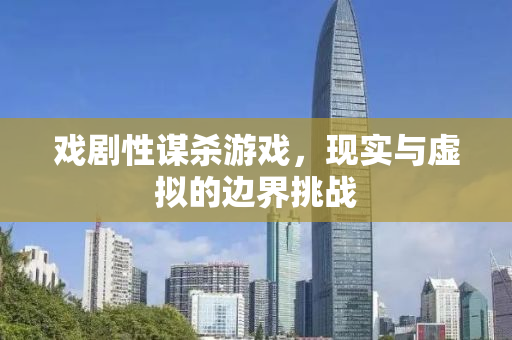 戏剧性谋杀游戏，现实与虚拟的边界挑战