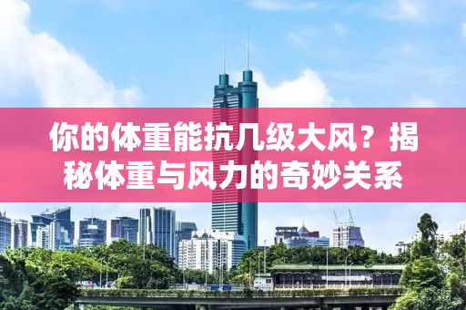 你的体重能抗几级大风？揭秘体重与风力的奇妙关系