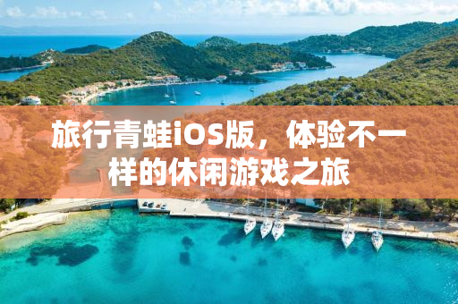 旅行青蛙iOS版，体验不一样的休闲游戏之旅