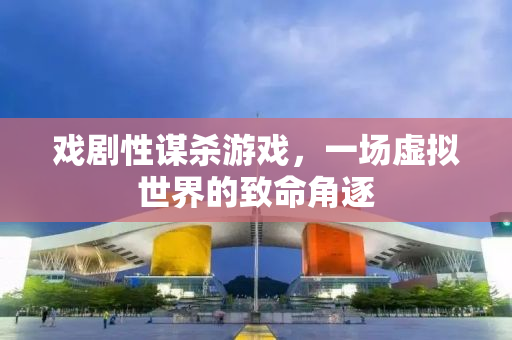 戏剧性谋杀游戏，一场虚拟世界的致命角逐