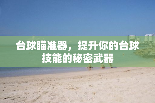 台球瞄准器，提升你的台球技能的秘密武器
