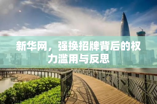 新华网，强换招牌背后的权力滥用与反思