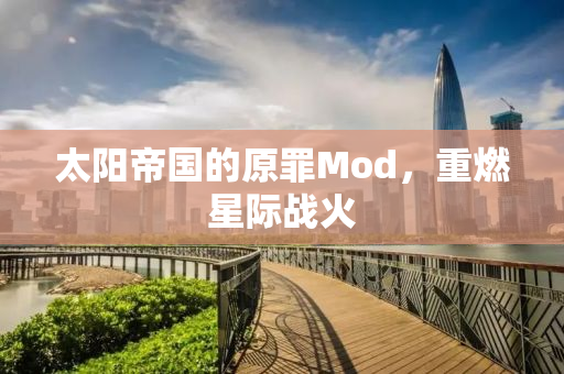 太阳帝国的原罪Mod，重燃星际战火