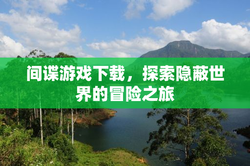 间谍游戏下载，探索隐蔽世界的冒险之旅