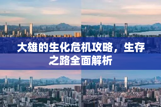 大雄的生化危机攻略，生存之路全面解析