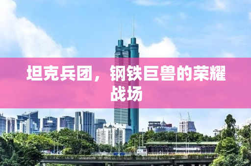 坦克兵团，钢铁巨兽的荣耀战场