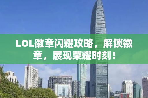 LOL徽章闪耀攻略，解锁徽章，展现荣耀时刻！