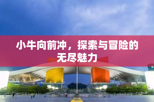 小牛向前冲，探索与冒险的无尽魅力