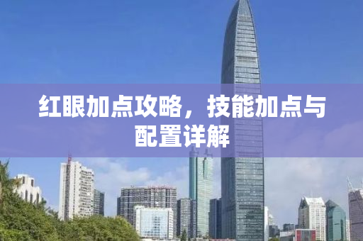 红眼加点攻略，技能加点与配置详解
