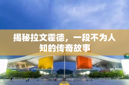 揭秘拉文霍德，一段不为人知的传奇故事