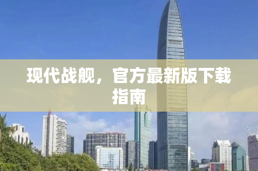 现代战舰，官方最新版下载指南