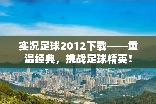 实况足球2012下载——重温经典，挑战足球精英！