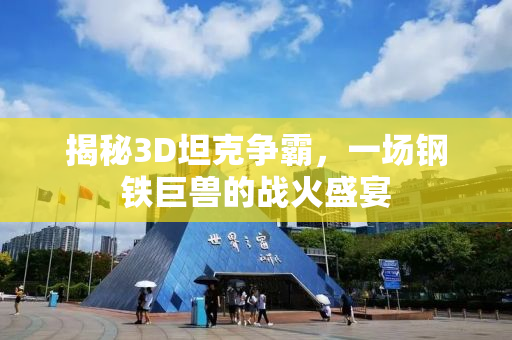 揭秘3D坦克争霸，一场钢铁巨兽的战火盛宴