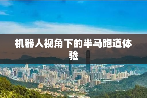 机器人视角下的半马跑道体验