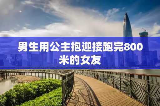 男生用公主抱迎接跑完800米的女友