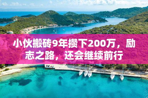 小伙搬砖9年攒下200万，励志之路，还会继续前行