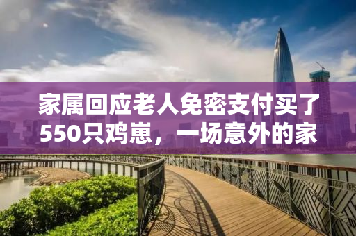 家属回应老人免密支付买了550只鸡崽，一场意外的家庭养殖大业启动