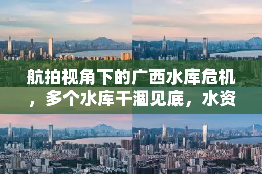 航拍视角下的广西水库危机，多个水库干涸见底，水资源告急！