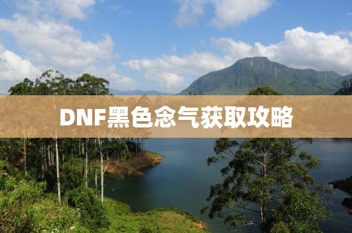 DNF黑色念气获取攻略