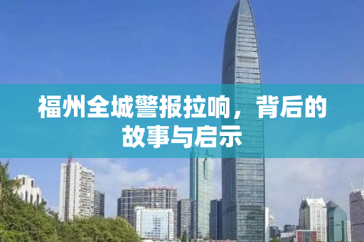 福州全城警报拉响，背后的故事与启示