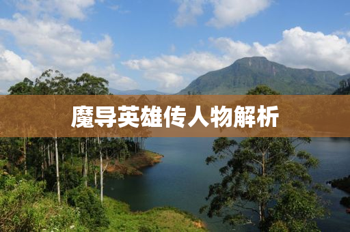 魔导英雄传人物解析